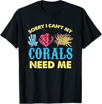 Sorry I Cant My Corals Need Me Aquarium Lover T-Shirt