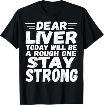 Dear Liver Today Will Be A Rough One Stay Strong Fun tee T-Shirt