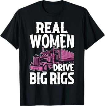 Real Women Drive Big Rigs - Female Semi Truck Driver Trucker T-Shirt