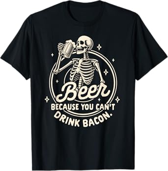 Beer Lover Drinking Beer Because You Can't Drink Bacon T-Shirt