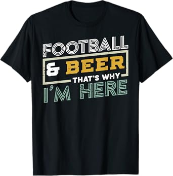 Football and Beer That's Why I'm Here gift, Game Day gift T-Shirt