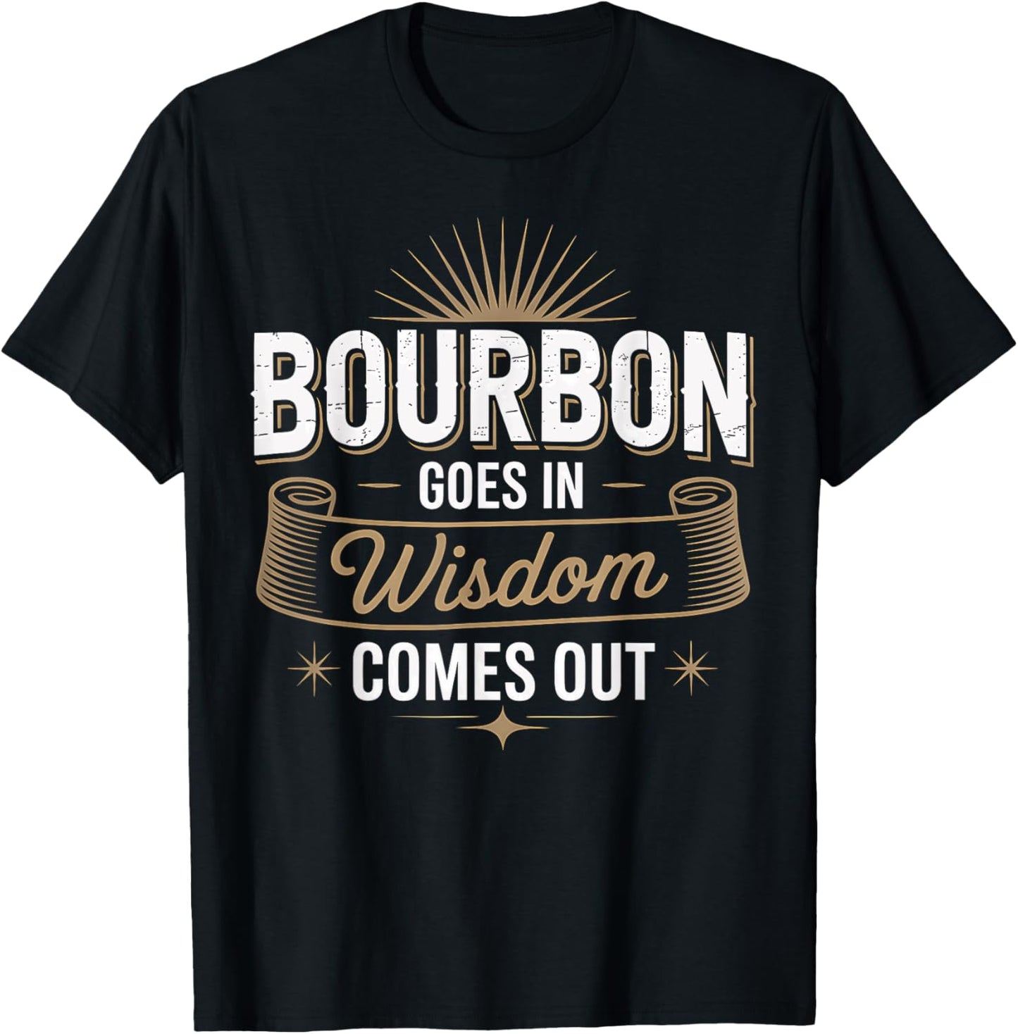 Bourbon Goes Wisdom Comes Out Funny Bourbon Gift T-Shirt