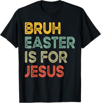 Bruh Easter Is For Jesus Happy Easter Day For Men Women Kids T-Shirt