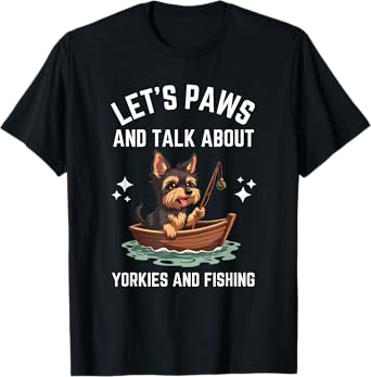 Let's Paws And Talk About Yorkies And Fishing T-Shirt