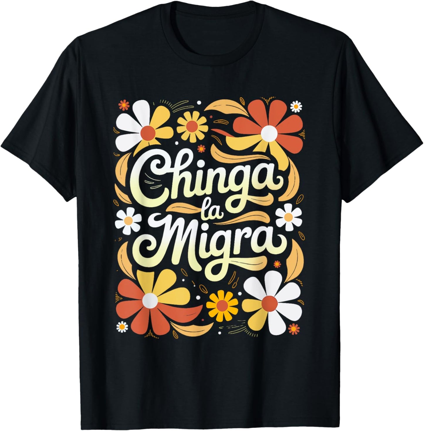 Chinga la Migra Boho Flowers Immigration For Men Women T-Shirt