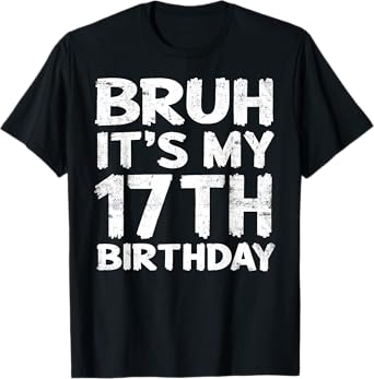 Bruh It's My 17th Birthday 17 Year Old Birthday Gift T-Shirt