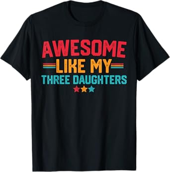 Awesome Like My Three Daughters Fathers Day Dad Of 3 Daddy T-Shirt