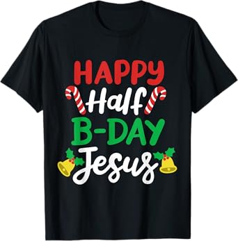 Happy Half B-day Jesus Funny Xmas in July Men Women Kids T-Shirt