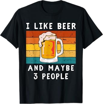 I Like Beer And Maybe 3 People Beer Lovers T-Shirt