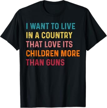 Love Its Children More Than Guns Shirt T-Shirt