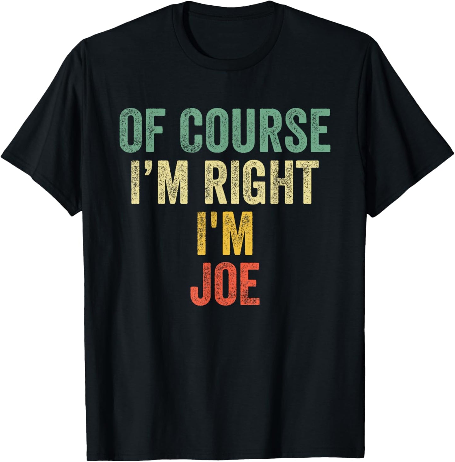 OF COURSE I'M RIGHT I'M JOE Shirt Birthday Gifts Funny T-Shirt
