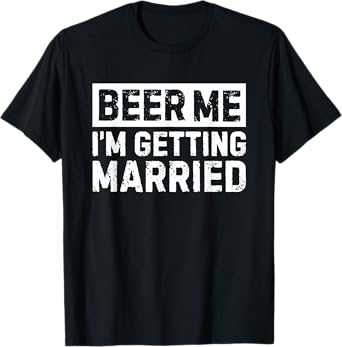 Beer Me I'm Getting Married T-Shirt