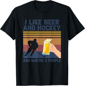 I Like Beer and Hockey and Maybe 3 People Funny Gift T-Shirt