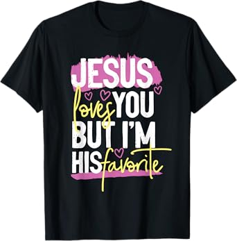 Jesus Loves You But I'm His Favorite T-Shirt