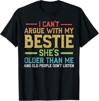 I Can't Argue With My Bestie She's Older Than Me Quote T-Shirt