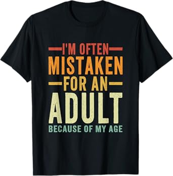 I'm Often Mistaken For An Adult Because Of My Age Funny T-Shirt
