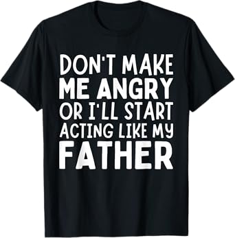Don’t Make Me Angry Or I’ll Act Like My Father Funny Dad T-Shirt