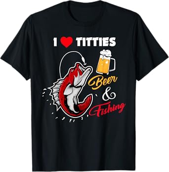 I Love Titties Beer And Fishing Funny Adult For Mens T-Shirt