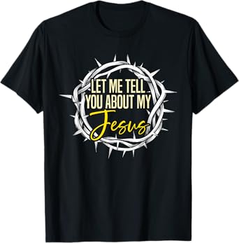 Let Me Tell You About My Jesus Design T-Shirt