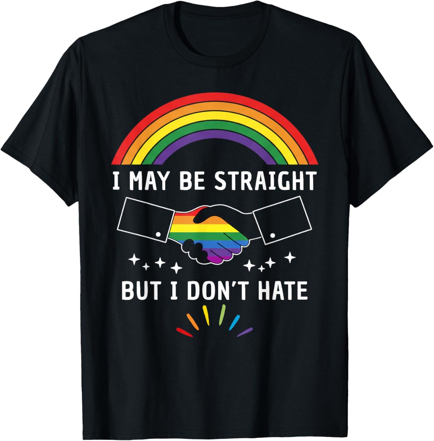 I May Be Straight But I Don't Hate LGBTQ Gay Pride Support T-Shirt