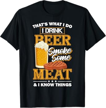 That's What I Do I Drink Beer Smoke Some Meat I Know Things T-Shirt