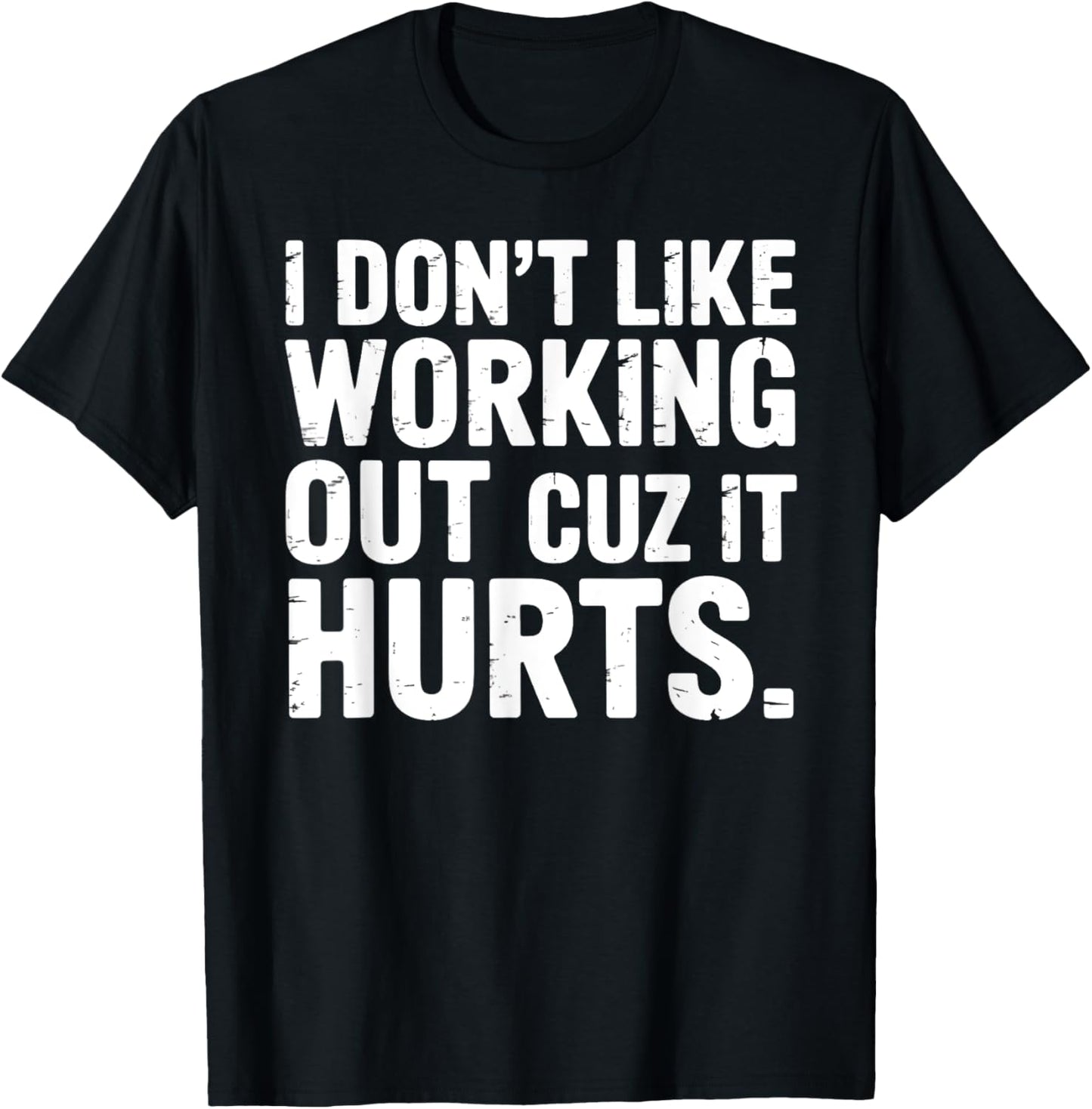 I Don't Like Working Out Cuz It Hurts Gym Fitness T-Shirt
