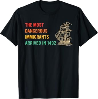 The Most Dangerous Immigrants Arrived In 1492 Quote T-Shirt