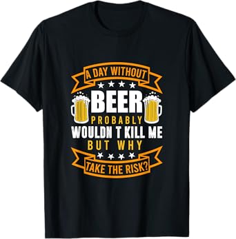 A day without beer would probably not kill me T-Shirt