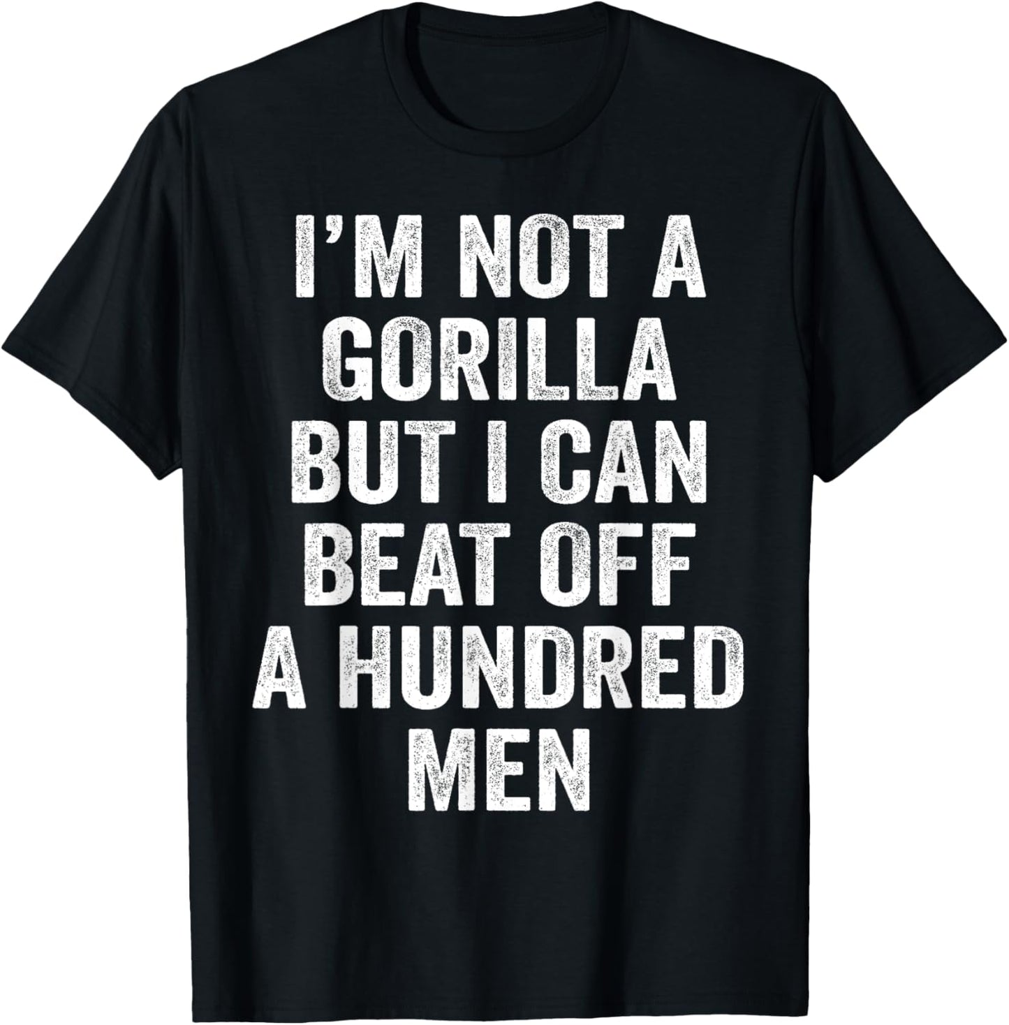 Funny I'm Not A Gorilla But I Can Beat Off A Hundred Men Humorous Tee by TeeBrew