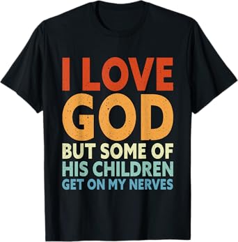I Love God But Some Of His Children Get On My Nerves T-Shirt