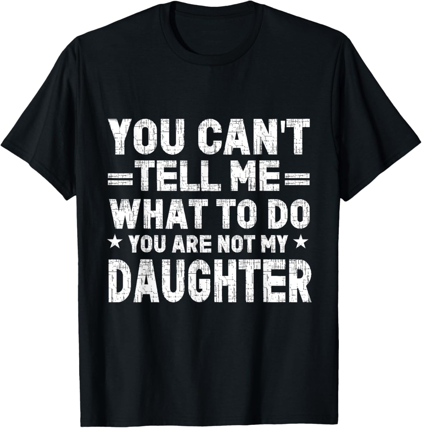 You Can't Tell Me What To Do You Are Not My Daughter Funny T-Shirt