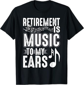 Retirement Is Music To My Ears Retired Music Teacher T-Shirt