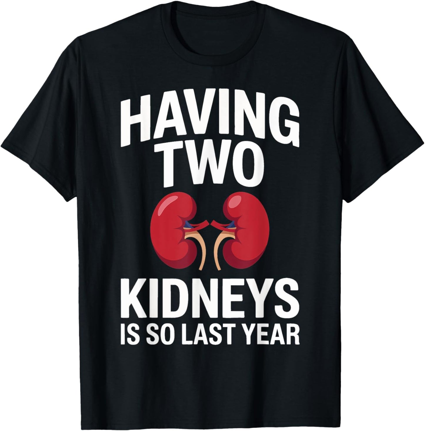 Kidney Having Two Kidneys Is So Last Year T-Shirt