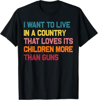 I Want To Live In A Country That Loves Its Children More T-Shirt