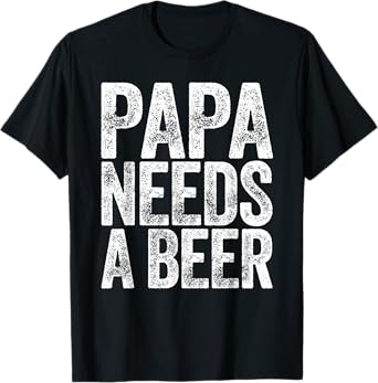 Papa Needs A Beer Shirt Funny Men Drinking Fathers Day T-Shirt