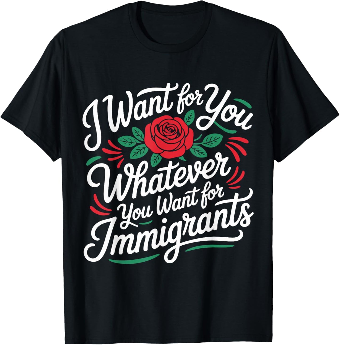 I Want For You Whatever You Want For Immigrants T-Shirt