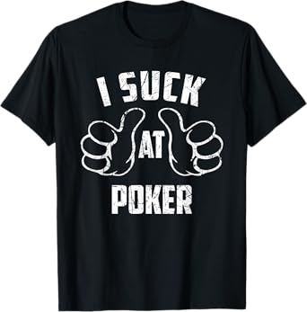 I Suck At Poker Sarcastic Poker Loser T-Shirt