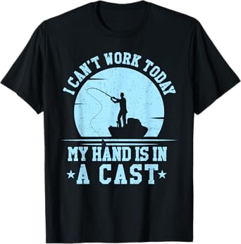 I Cant Work Today My Arm is in a Cast Funny Fishing T shirt T-Shirt