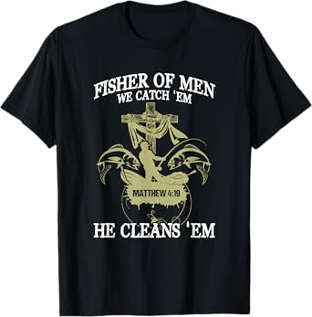 Fisher Of Men We Catch 'Em He Cleans 'Em Matthew 4 19 T-Shirt