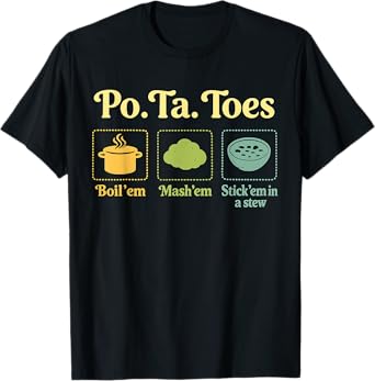 Taters Po-Ta-Toes Potato Boil Em Mash Em Stick Em In A Stew T-Shirt
