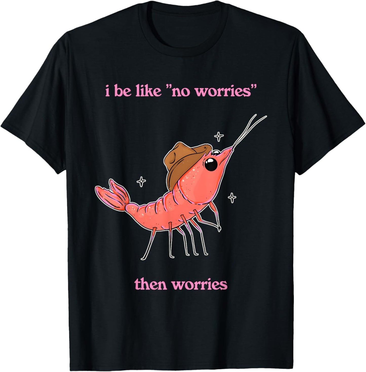 I Be Like No-Worries Then Worries Funny Shrimp Design T-Shirt