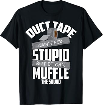 Duct Tape Can't Fix Stupid But It Can Muffle The Sound Gift T-Shirt