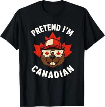 Pretend I'm Canadian Funny Canada day Beaver Maple leaf T-Shirt