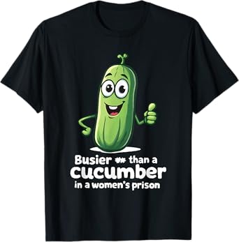 Busier Than A Cucumber In A Women's Prison Funny Pickle T-Shirt