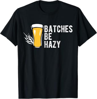 Craft Beer Design Gift Batches Be Hazy For Home Brewing T-Shirt