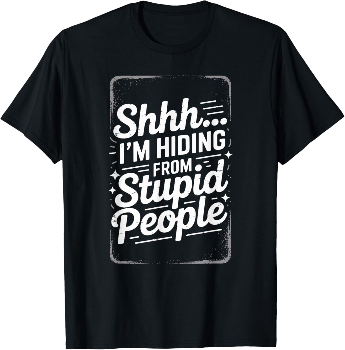 Shhh I'm Hiding From Stupid People - Funny Adult Humor Quote T-Shirt