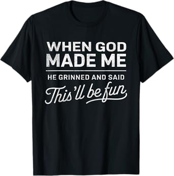 When God Made Me He Said This'll Be Fun Christian Funny T-Shirt