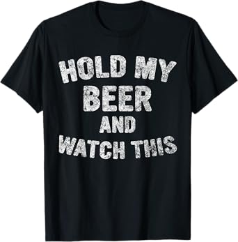 Cute Drinking Gift Hold My Beer And Watch This T-Shirt