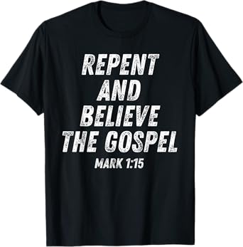 Repent And Believe The Gospel Mark 1 15 Jesus Bible Verse T-Shirt