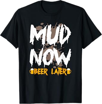Mud now, beer later - for mud run & mud riding - Mudding T-Shirt